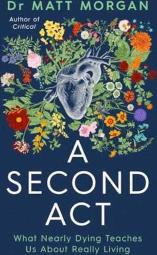 A Second Act What Nearly Dying Teaches Us About Really Living