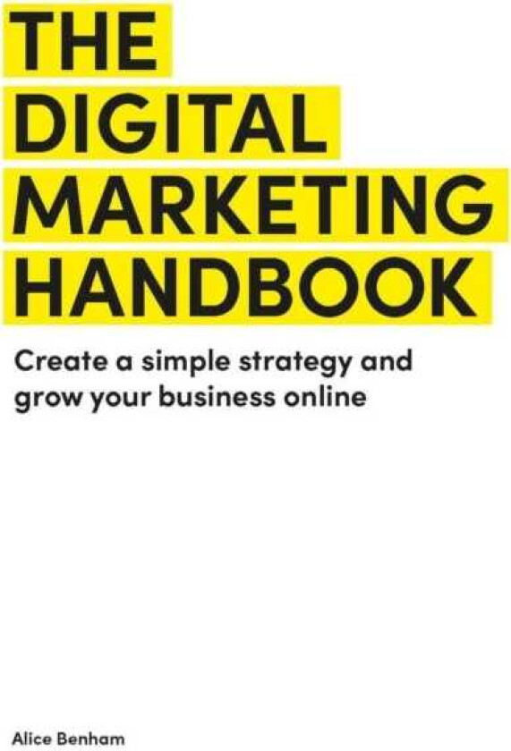 The Digital Marketing Handbook Create a simple strategy and grow your business online