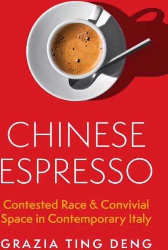 Chinese Espresso Contested Race and Convivial Space in Contemporary Italy