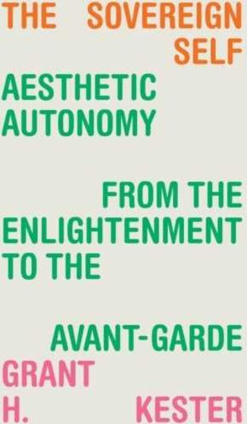 The Sovereign Self Aesthetic Autonomy from the Enlightenment to the AvantGarde