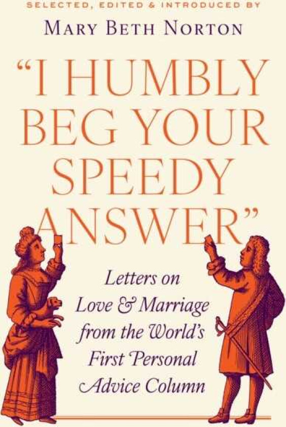 I Humbly Beg Your Speedy Answer Letters on Love and Marriage from the World’s First Personal Advice Column