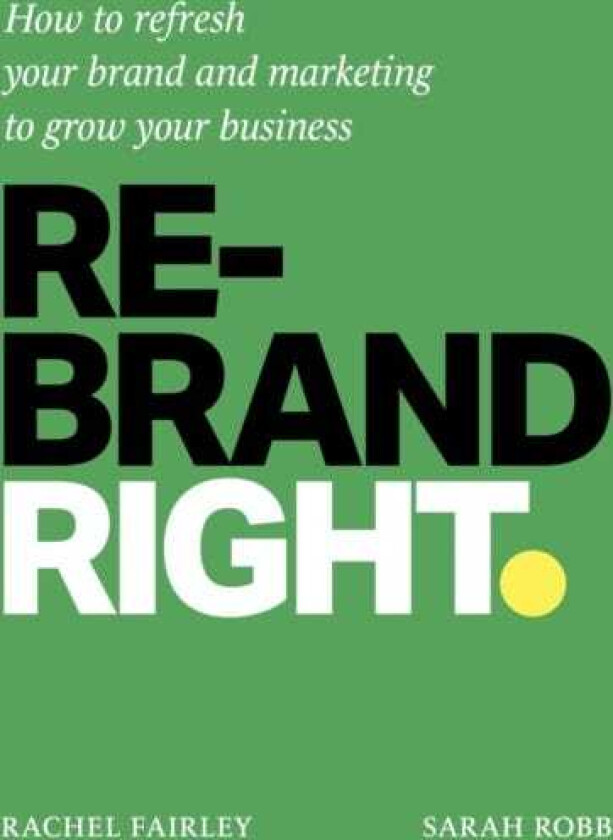 Rebrand Right How to refresh your brand and marketing to grow your business