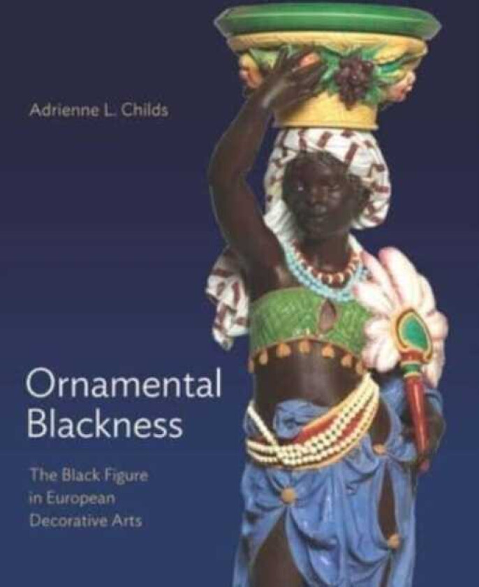 Ornamental Blackness The Black Figure in European Decorative Arts