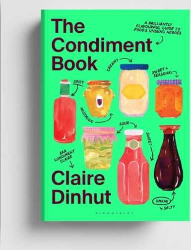 The Condiment Book A Brilliantly Flavourful Guide to Food's Unsung Heroes