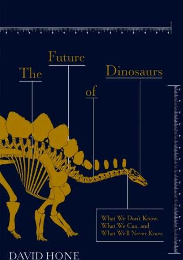 The Future of Dinosaurs What We Don't Know, What We Can, and What We'll Never Know