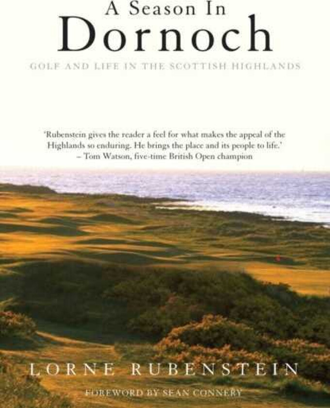 A Season in Dornoch Golf and Life in the Scottish Highlands