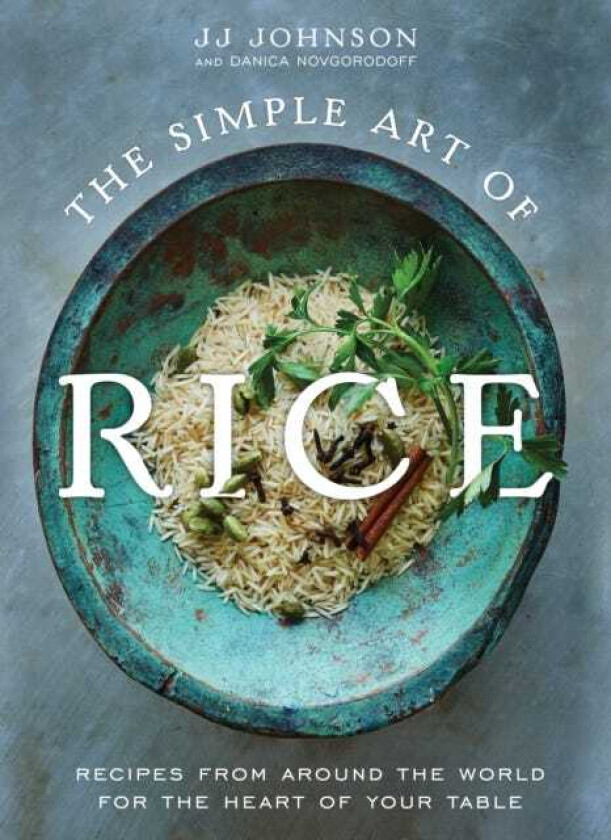The Simple Art of Rice Recipes from Around the World for the Heart of Your Table
