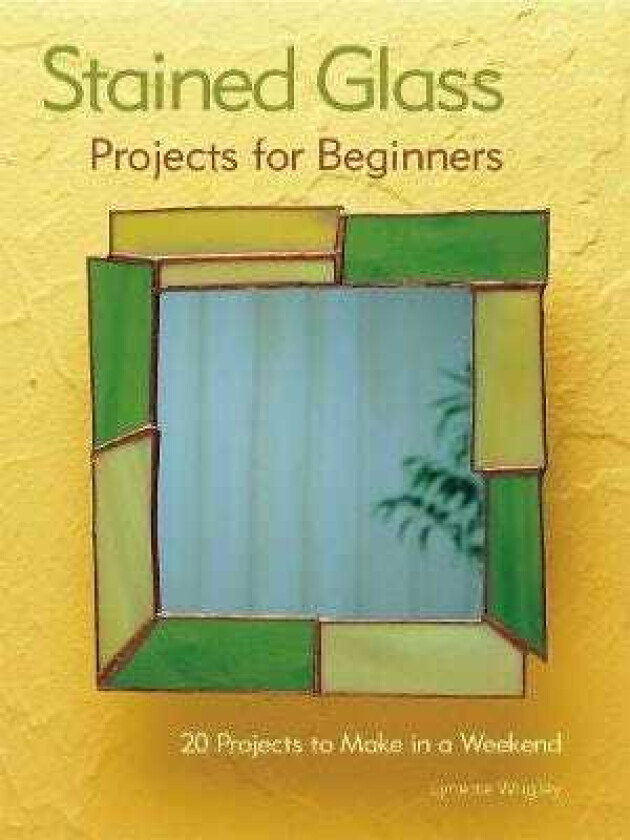 Stained Glass Projects for Beginners 31 Projects to Make in a Weekend