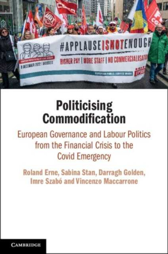 Politicising Commodification European Governance and Labour Politics from the Financial Crisis to the Covid Emergency