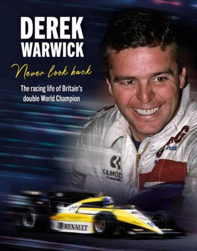 Derek Warwick: Never Look Back The racing life of Britain’s double World Champion