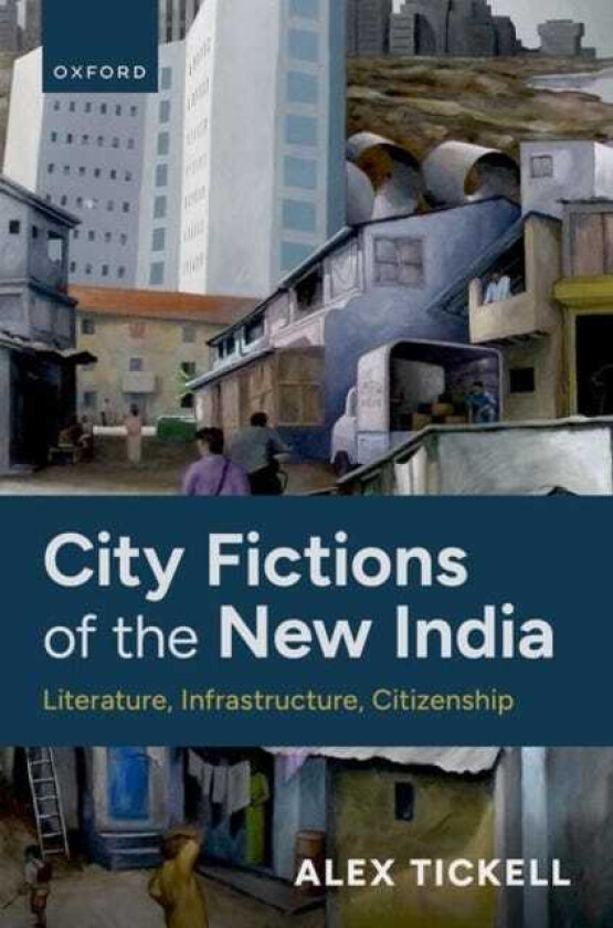 City Fictions of the New India  Literature, Infrastructure, Citizenship