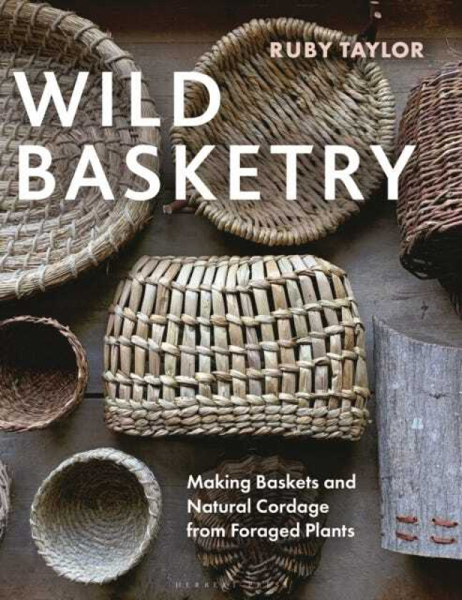 Wild Basketry  Making Baskets and Natural Cordage from Foraged Plants