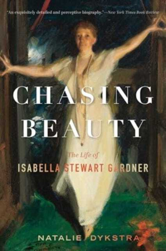 Chasing Beauty  The Life of Isabella Stewart Gardner