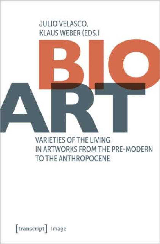 BioArt Varieties of the Living in Artworks from the Premodern to the Anthropocene