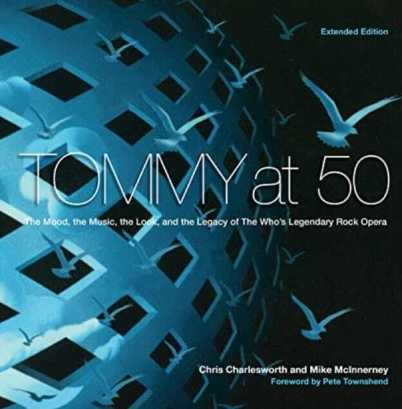 Tommy at 50  The Mood, the Look, and the Legacy of the Who's Legendary Rock Opera, Revised and Extended Edition