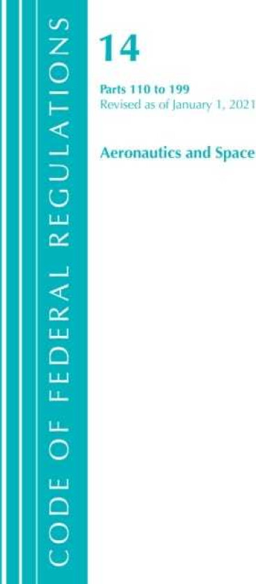 Code of Federal Regulations, Title 14 Aeronautics and Space 110-199, Revised as of January 1, 2021 av Office Of The Federal Register (U.S.)