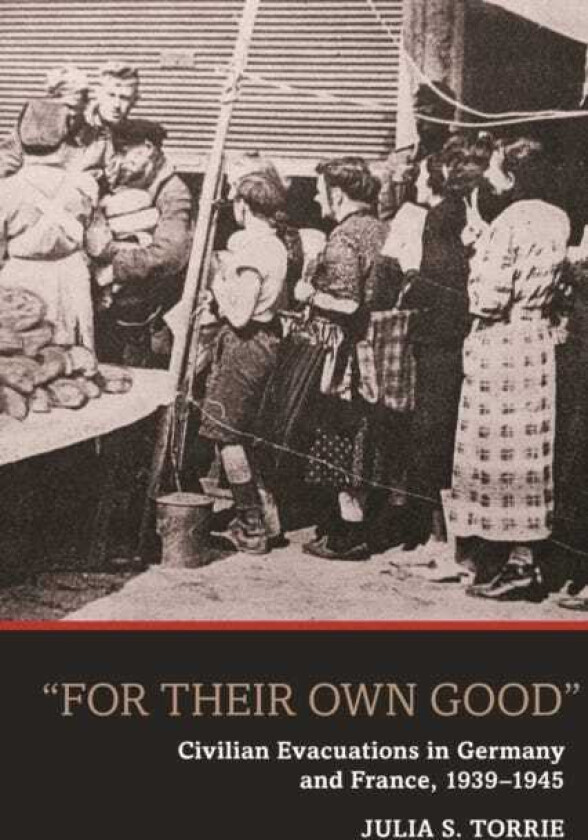 'for Their Own Good': Civilian Evacuations in Germany and France, 1939-1945
