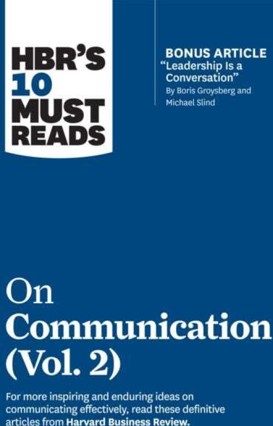HBR's 10 Must Reads on Communication, Vol. 2 (with bonus article "Leadership Is a Conversation" by Boris Groysberg and Michael Slind)