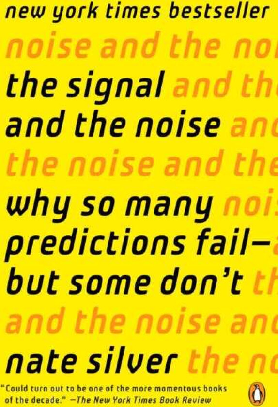 The Signal and the Noise: Why So Many Predictions Fail--But Some Don't
