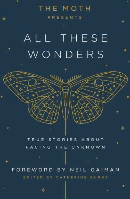 The Moth Presents: All These Wonders: True Stories about Facing the Unknown