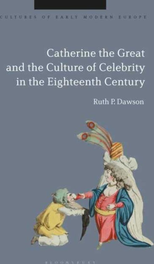 Catherine the Great and the Culture of Celebrity in the Eighteenth Century