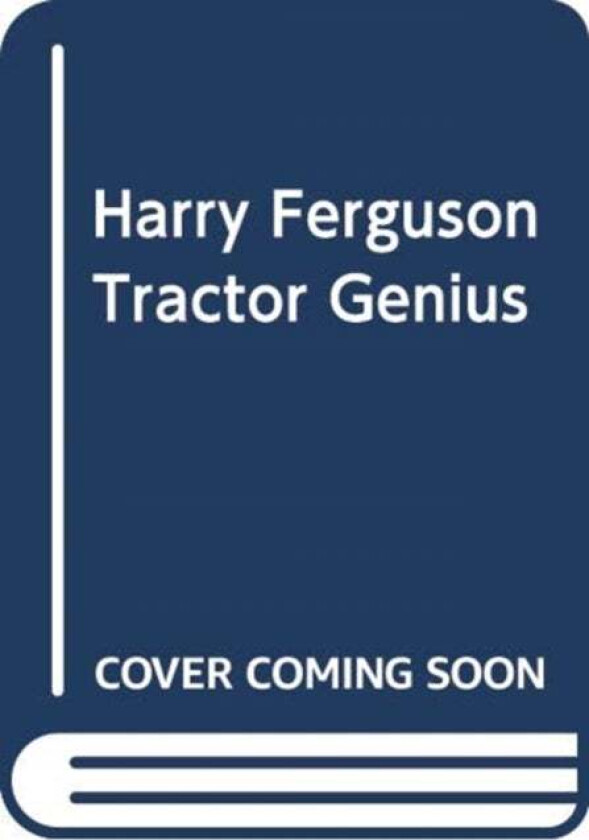 Harry Ferguson: Tractor Genius