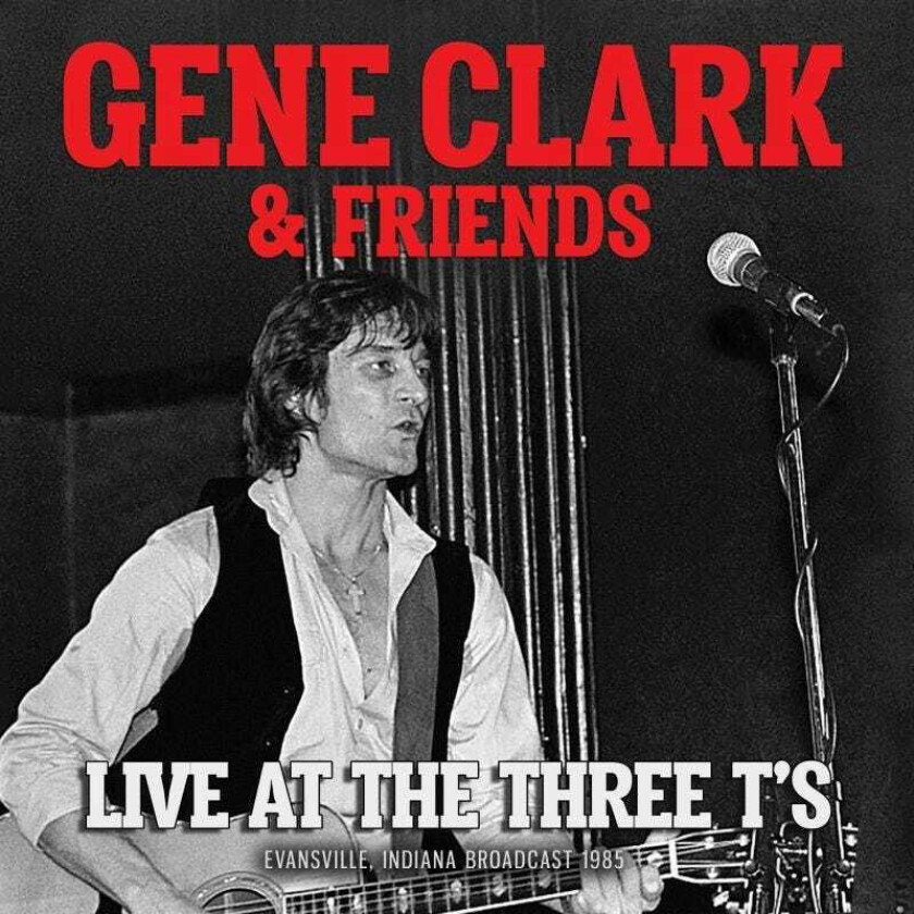 Gene Clark & Friends : Live at the Three T’s: Evansville, Indiana Broadcast