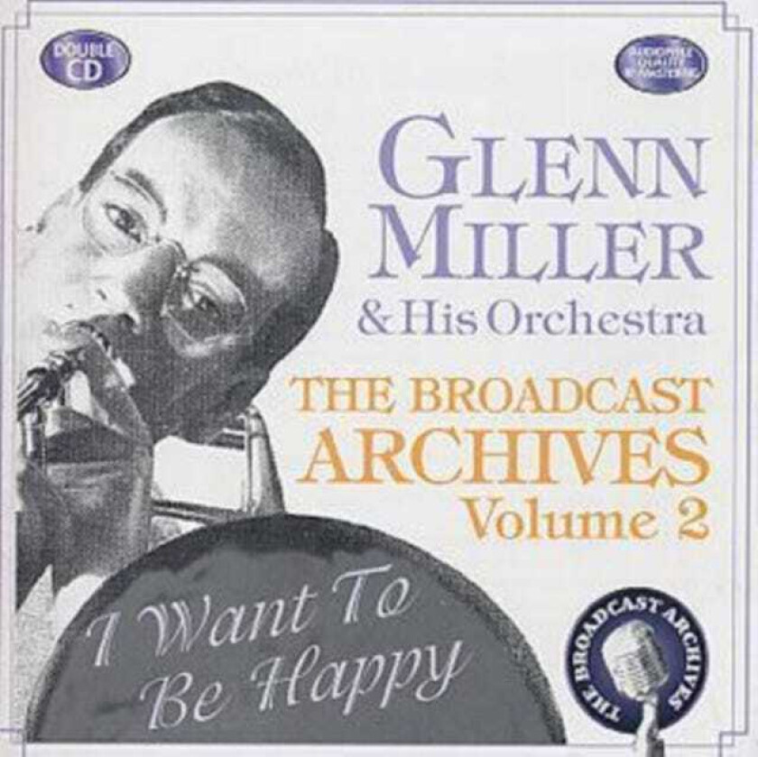 Glenn Miller and His Orchestra : The Broadcast Archives: I Want to Be Happy -