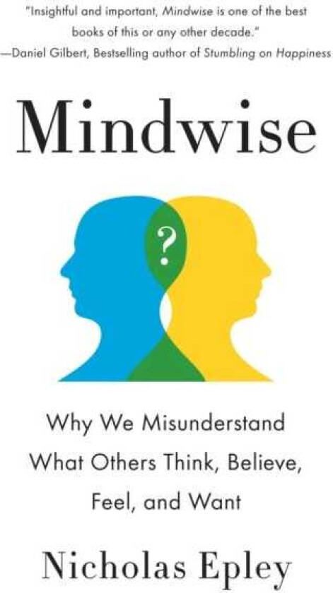 Mindwise: Why We Misunderstand What Others Think, Believe, Feel, and Want