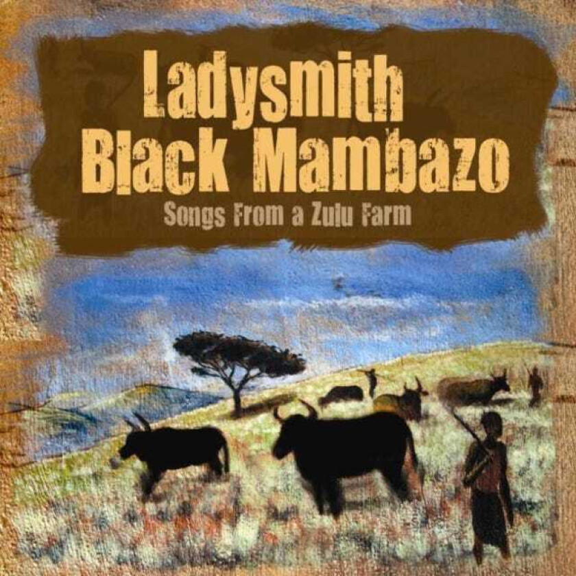 Ladysmith Black Mambazo : Songs from a Zulu Farm CD (2011)