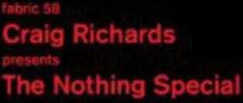 Various Artists : Fabric 58: Craig Richards Presents the Nothing Special CD