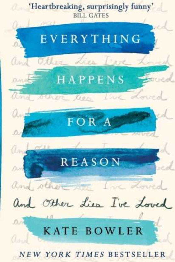 Everything Happens For A Reason And Other Lies I'Ve Loved Av Dr Kate Bowler