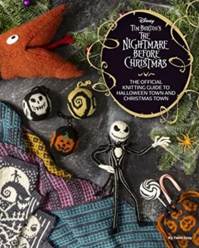 Disney Tim Burton&#039;s Nightmare Before Christmas: The Official Knitting Guide to Halloween Town and Ch av Tanis Gray