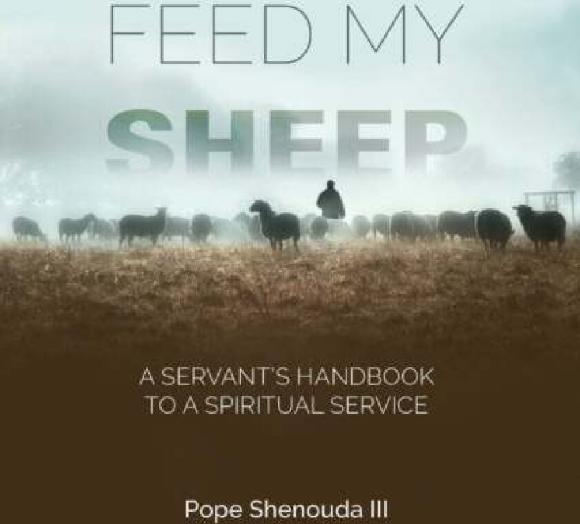 Feed My Sheep - A Servant's Handbook to a spiritual Service av Pope III Shenouda