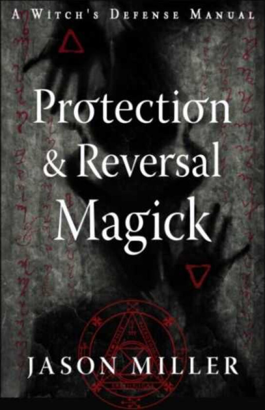 Protection and Reversal Magick (Revised and Updated Edition) av Jason Miller