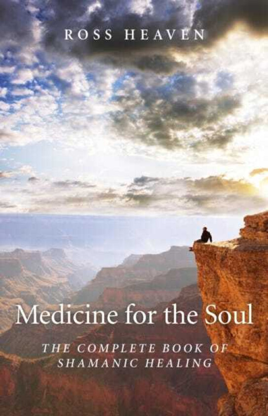 Medicine for the Soul ¿ The Complete Book of Shamanic Healing av Ross Heaven