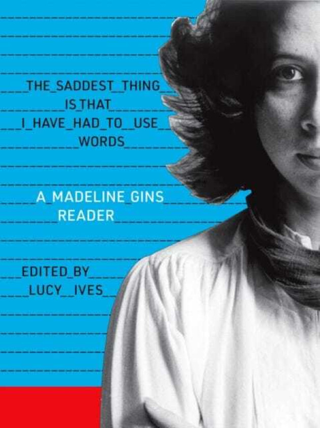 The Saddest Thing Is That I Have Had to Use Words av Madeline Gins