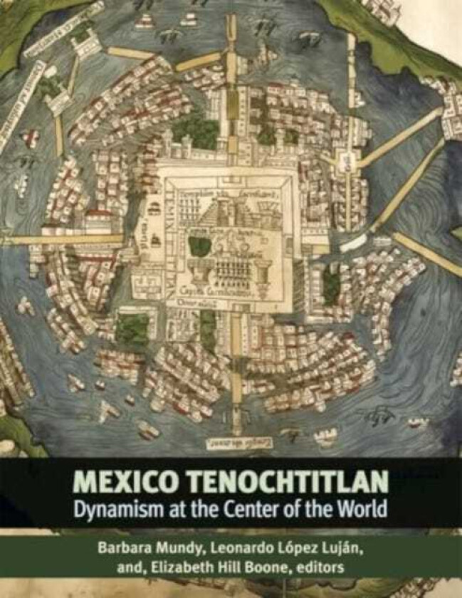 MexicoTenochtitlan Dynamism at the Center of the World