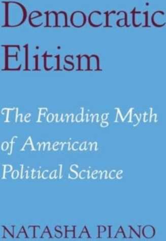 Democratic Elitism The Founding Myth of American Political Science