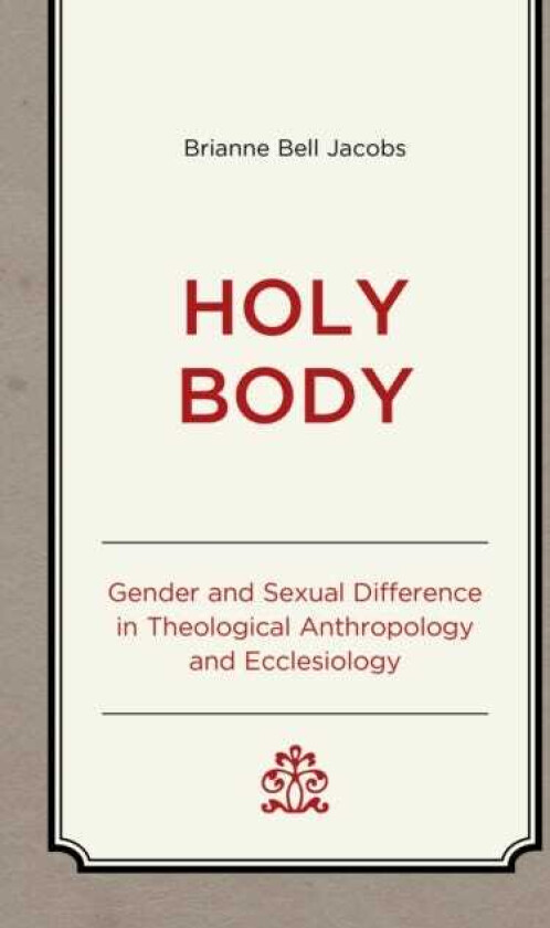 Holy Body  Gender and Sexual Difference in Theological Anthropology and Ecclesiology