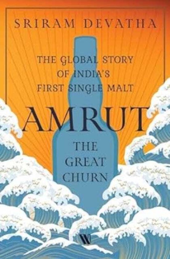 Amrut—The Great Churn The Global Story of India’s First Single Malt