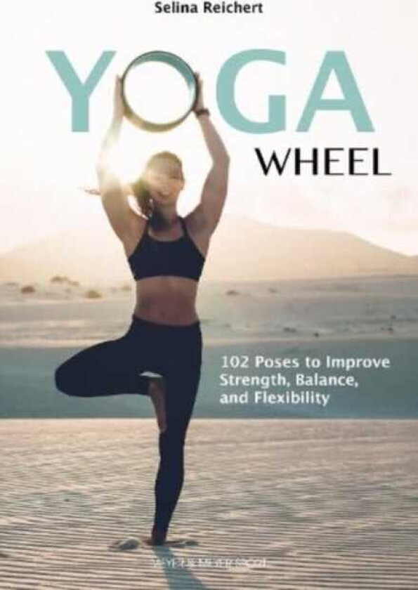 Yoga Wheel  102 Poses to Improve Strength, Balance, and Flexibility