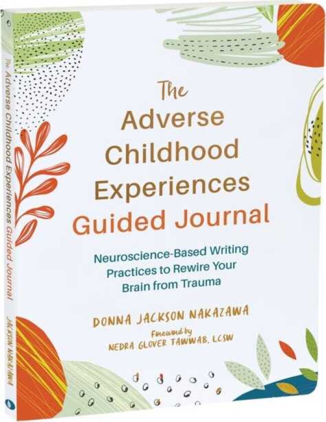 The Adverse Childhood Experiences Guided Journal NeuroscienceBased Writing Practices to Rewire Your Brain from Trauma