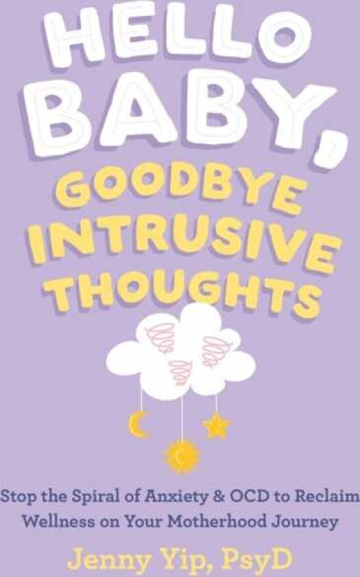 Hello Baby, Goodbye Intrusive Thoughts  Stop the Spiral of Anxiety and OCD to Reclaim Wellness on Your Motherhood Journey