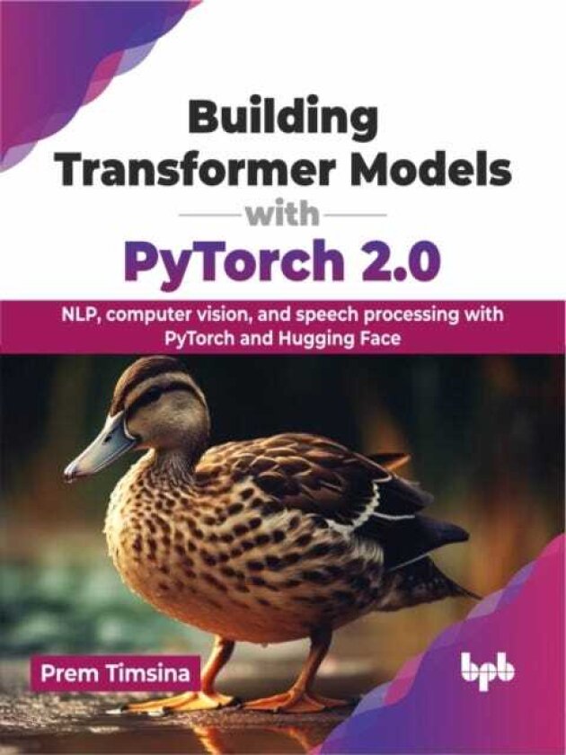 Building Transformer Models with PyTorch 2.0 NLP, computer vision, and speech processing with PyTorch and Hugging Face