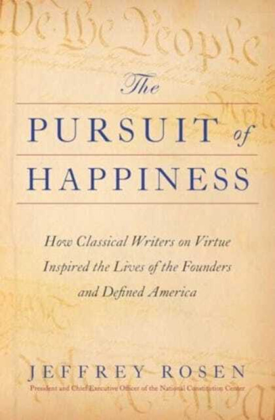 The Pursuit of Happiness How Classical Writers on Virtue Inspired the Lives of the Founders and Defined America