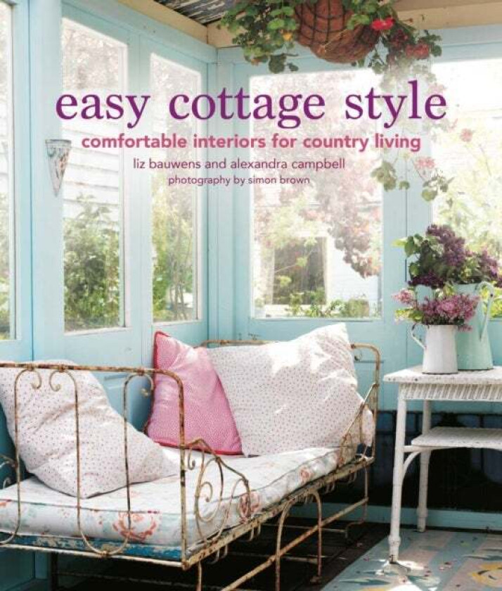 Easy Cottage Style av Liz Bauwens, Alexandra Campbell