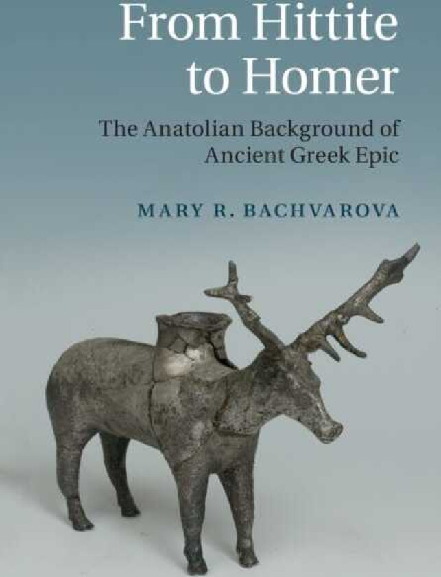 From Hittite to Homer av Mary R. (Willamette University Oregon) Bachvarova