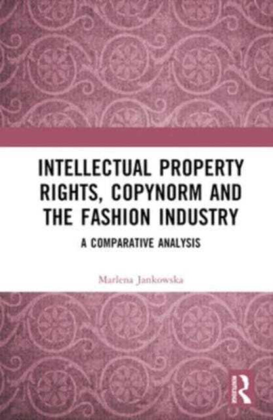 Intellectual Property Rights, Copynorm and the Fashion Industry av Marlena Jankowska