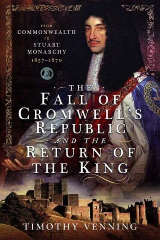 The Fall of Cromwell's Republic and the Return of the King av Timothy Venning